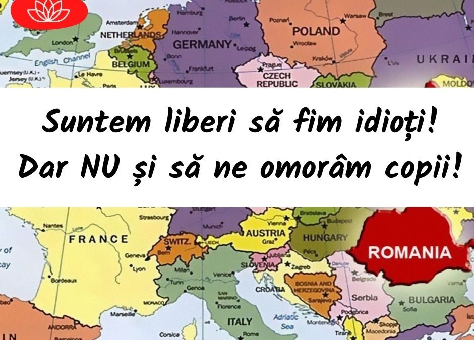 Suntem liberi să fim idioți! Dar NU avem dreptul să ne omorâm copii!!