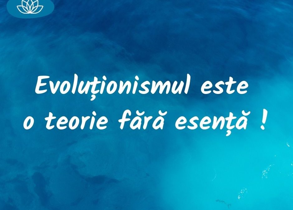 Evoluționismul – o teorie lipsită de esență