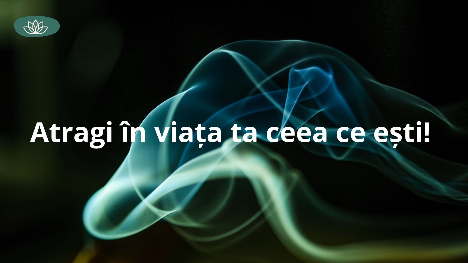 Atragi în viața ta ceea ce ești!