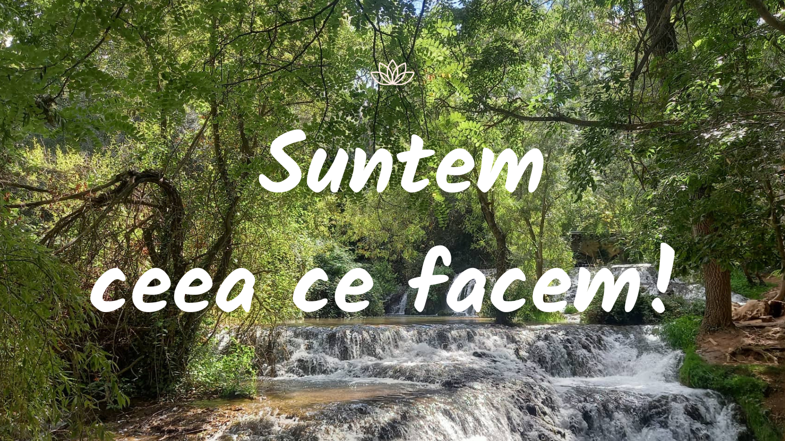 Suntem ceea ce facem!